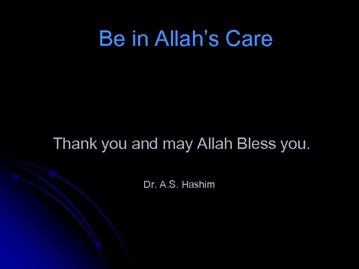 Be in Allah’s Care Thank you and may Allah Bless you. Dr. A. S.
