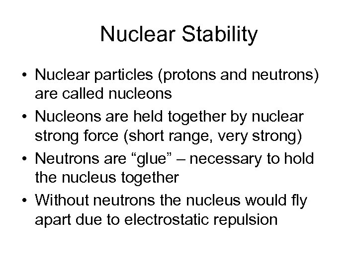 Nuclear Stability • Nuclear particles (protons and neutrons) are called nucleons • Nucleons are