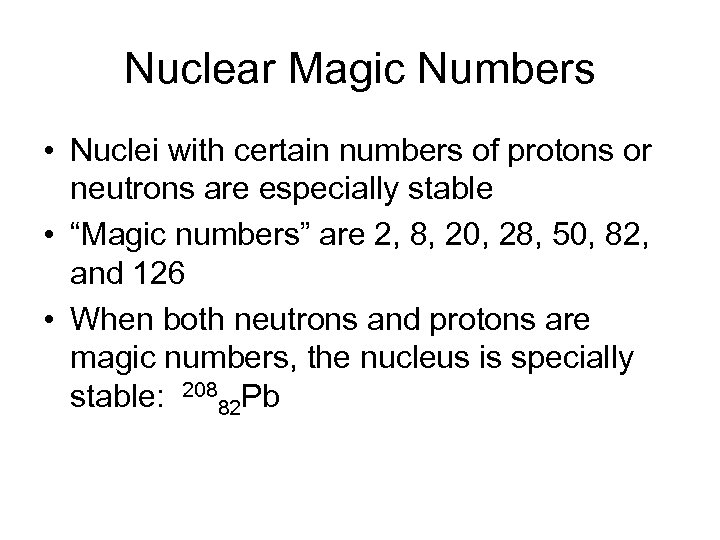 Nuclear Magic Numbers • Nuclei with certain numbers of protons or neutrons are especially