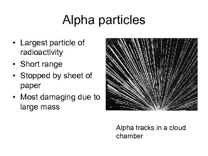 Alpha particles • Largest particle of radioactivity • Short range • Stopped by sheet
