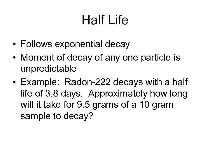 Half Life • Follows exponential decay • Moment of decay of any one particle