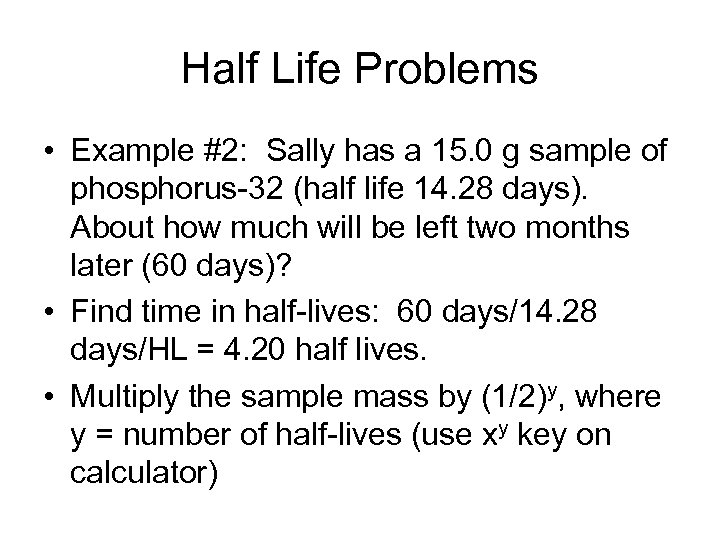 Half Life Problems • Example #2: Sally has a 15. 0 g sample of
