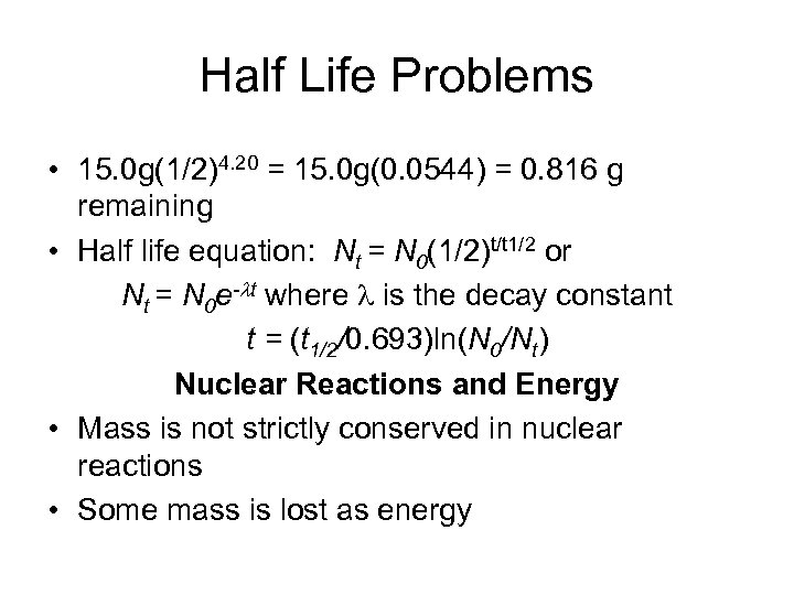Half Life Problems • 15. 0 g(1/2)4. 20 = 15. 0 g(0. 0544) =