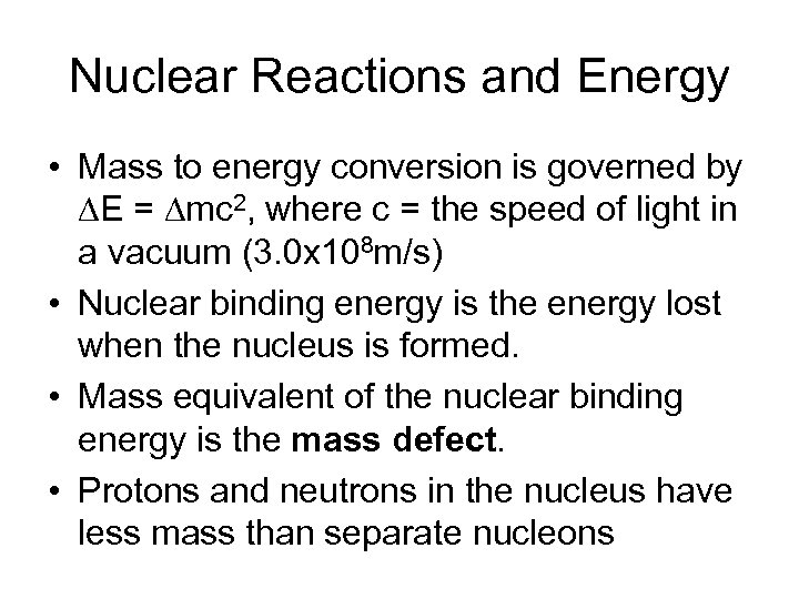 Nuclear Reactions and Energy • Mass to energy conversion is governed by DE =