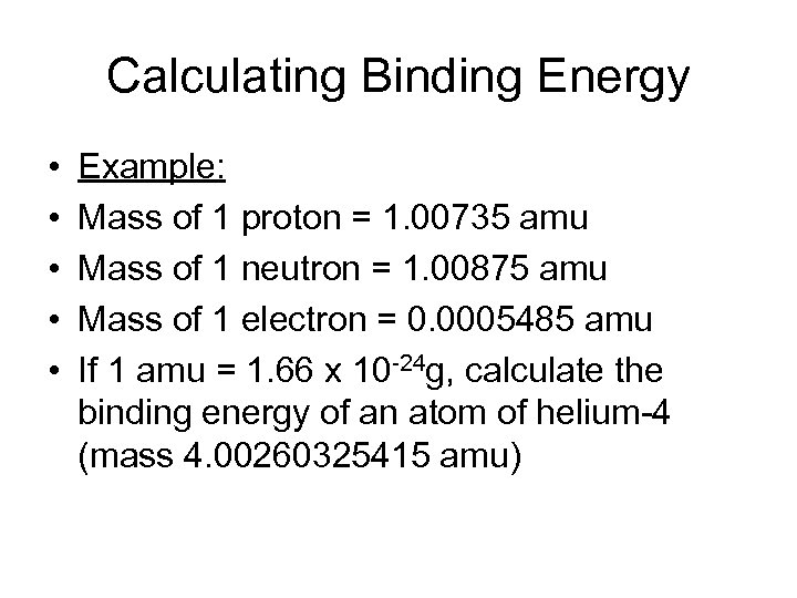 Calculating Binding Energy • • • Example: Mass of 1 proton = 1. 00735