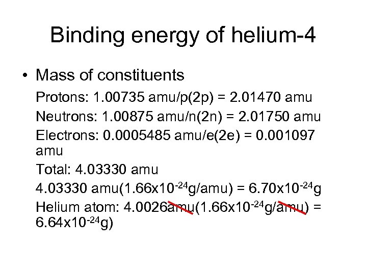Binding energy of helium-4 • Mass of constituents Protons: 1. 00735 amu/p(2 p) =
