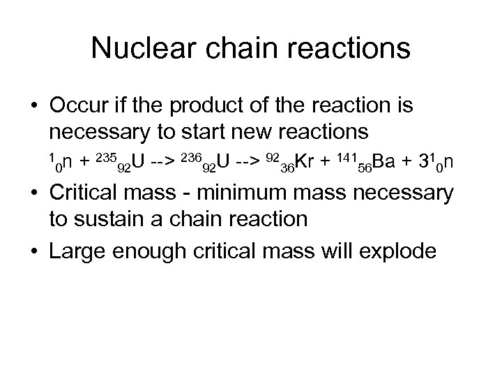 Nuclear chain reactions • Occur if the product of the reaction is necessary to