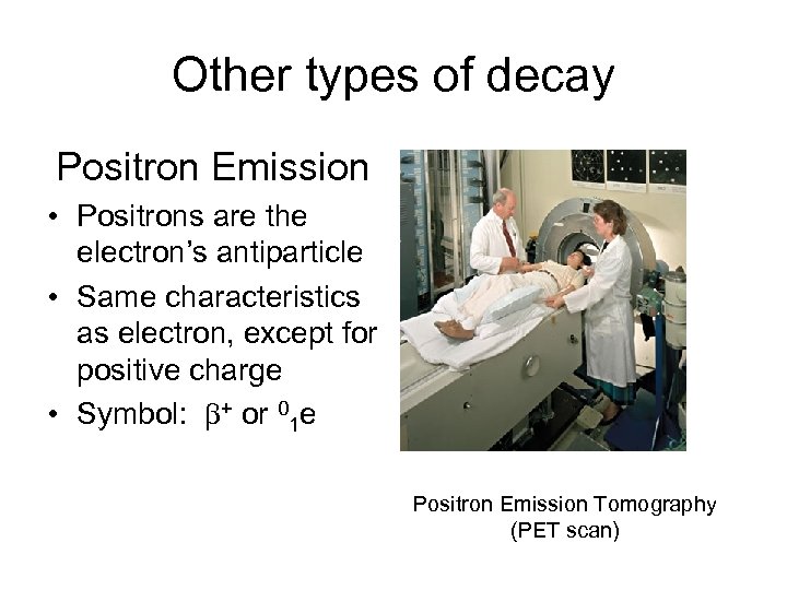 Other types of decay Positron Emission • Positrons are the electron’s antiparticle • Same