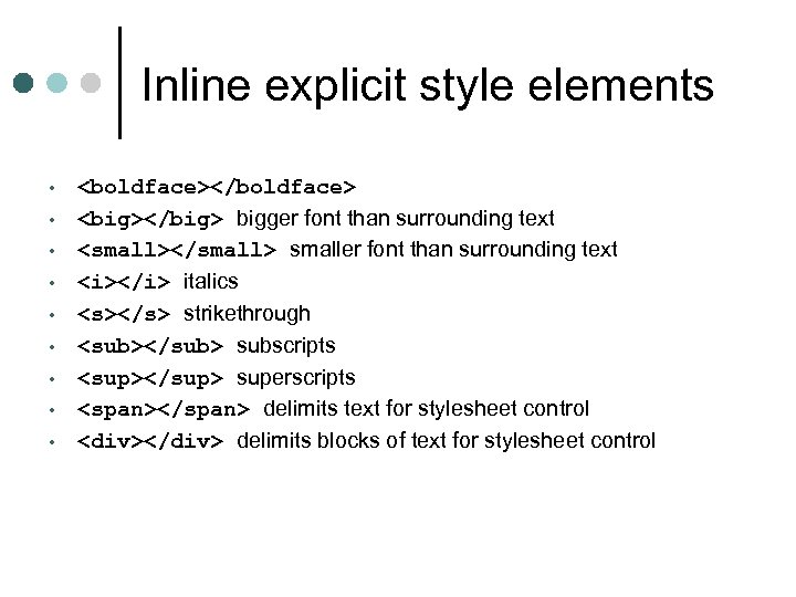 Inline explicit style elements • • • <boldface></boldface> <big></big> bigger font than surrounding text