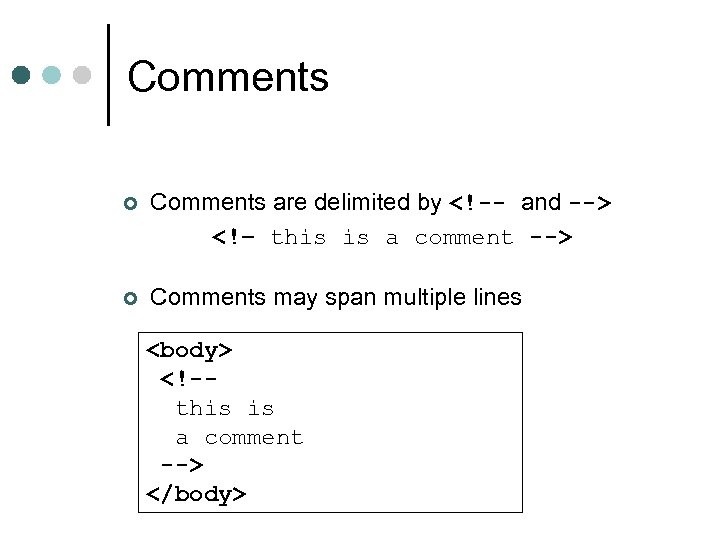 Comments ¢ Comments are delimited by <!-- and --> <!– this is a comment