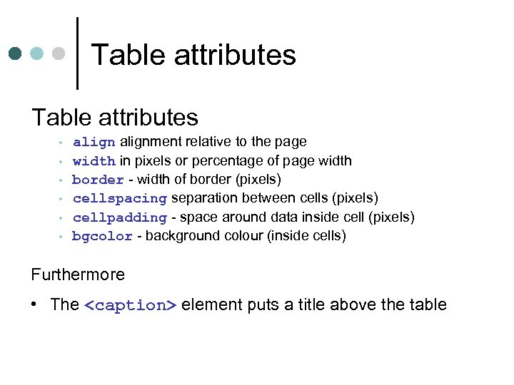 Table attributes • • • alignment relative to the page width in pixels or