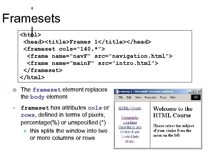 Framesets <html> <head><title>Frames 1</title></head> <frameset cols="140, *"> <frame name="nav. F" src="navigation. html"> <frame name="main.