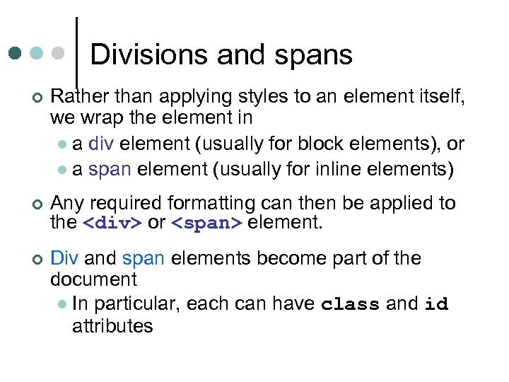 Divisions and spans ¢ Rather than applying styles to an element itself, we wrap