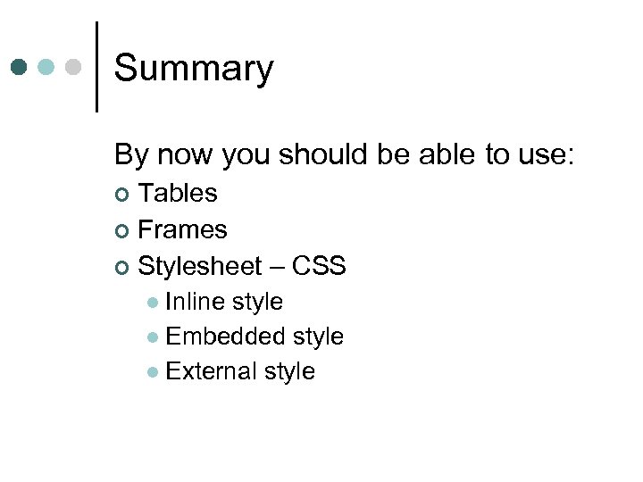 Summary By now you should be able to use: Tables ¢ Frames ¢ Stylesheet