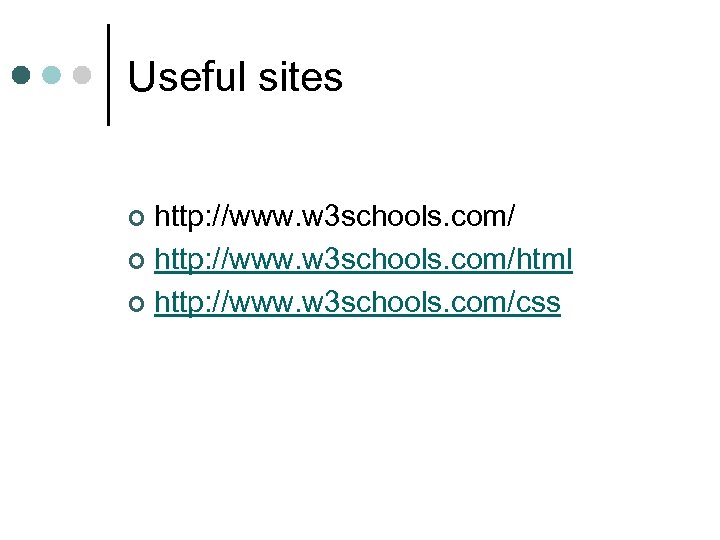 Useful sites http: //www. w 3 schools. com/ ¢ http: //www. w 3 schools.