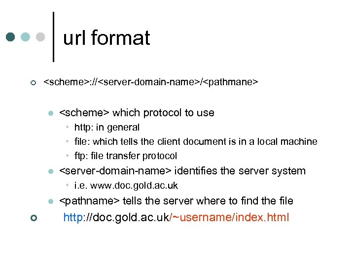 url format ¢ <scheme>: //<server-domain-name>/<pathmane> l <scheme> which protocol to use • http: in