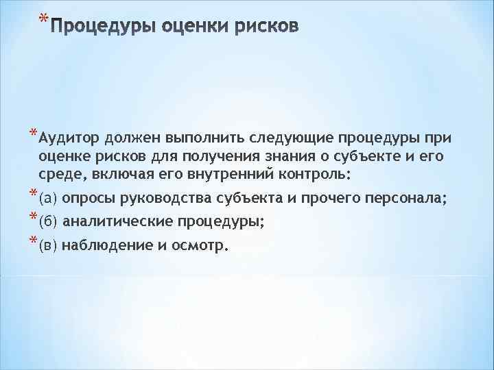 * *Аудитор должен выполнить следующие процедуры при оценке рисков для получения знания о субъекте