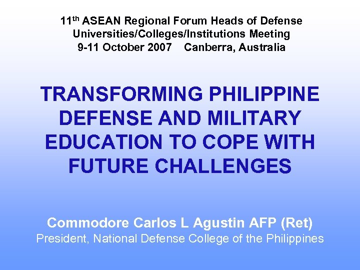 11 th ASEAN Regional Forum Heads of Defense Universities/Colleges/Institutions Meeting 9 -11 October 2007