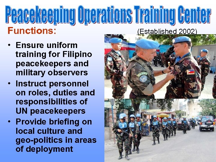 Functions: • Ensure uniform training for Filipino peacekeepers and military observers • Instruct personnel