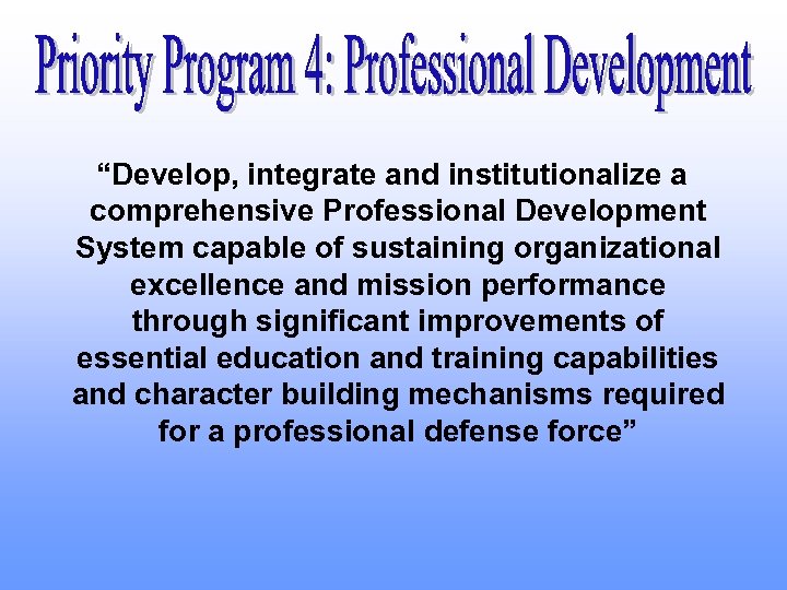 “Develop, integrate and institutionalize a comprehensive Professional Development System capable of sustaining organizational excellence