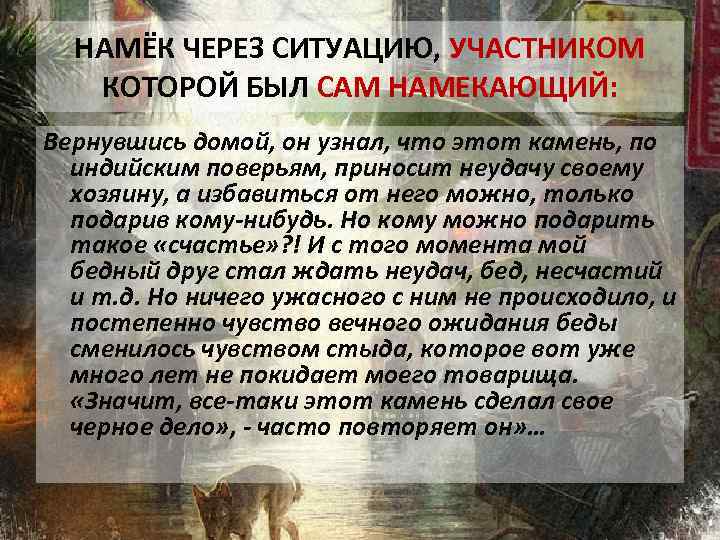 НАМЁК ЧЕРЕЗ СИТУАЦИЮ, УЧАСТНИКОМ КОТОРОЙ БЫЛ САМ НАМЕКАЮЩИЙ: Вернувшись домой, он узнал, что этот