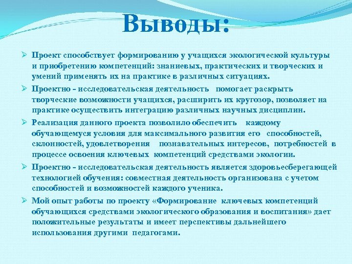 Выводы: Ø Проект способствует формированию у учащихся экологической культуры и приобретению компетенций: знаниевых, практических