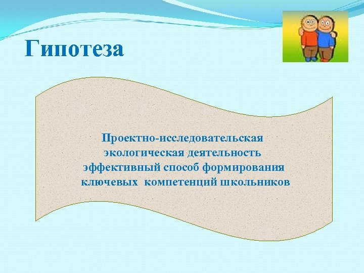 Гипотеза Проектно-исследовательская экологическая деятельность эффективный способ формирования ключевых компетенций школьников 