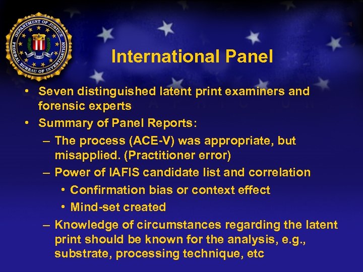 International Panel • Seven distinguished latent print examiners and forensic experts • Summary of