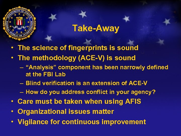 Take-Away • The science of fingerprints is sound • The methodology (ACE-V) is sound