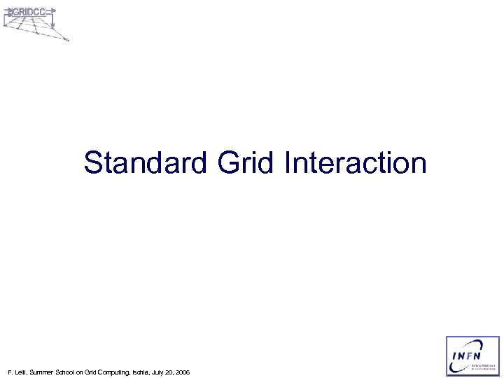 Standard Grid Interaction F. Lelli, Summer School on Grid Computing, Ischia, July 20, 2006