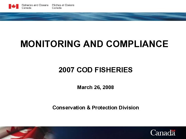 MONITORING AND COMPLIANCE 2007 COD FISHERIES March 26, 2008 Conservation & Protection Division 