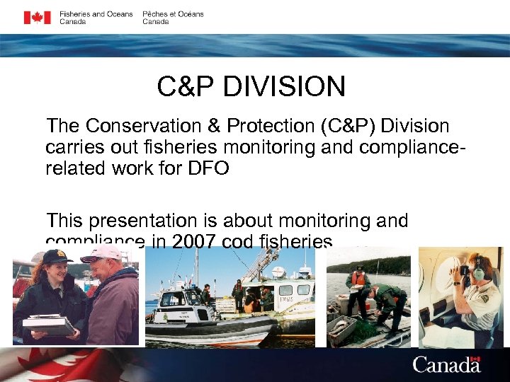 C&P DIVISION The Conservation & Protection (C&P) Division carries out fisheries monitoring and compliancerelated