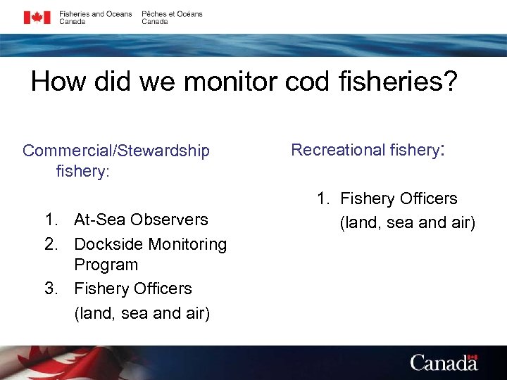 How did we monitor cod fisheries? Commercial/Stewardship fishery: 1. At-Sea Observers 2. Dockside Monitoring