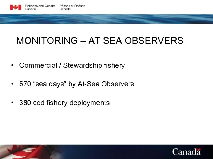 MONITORING – AT SEA OBSERVERS • Commercial / Stewardship fishery • 570 “sea days”