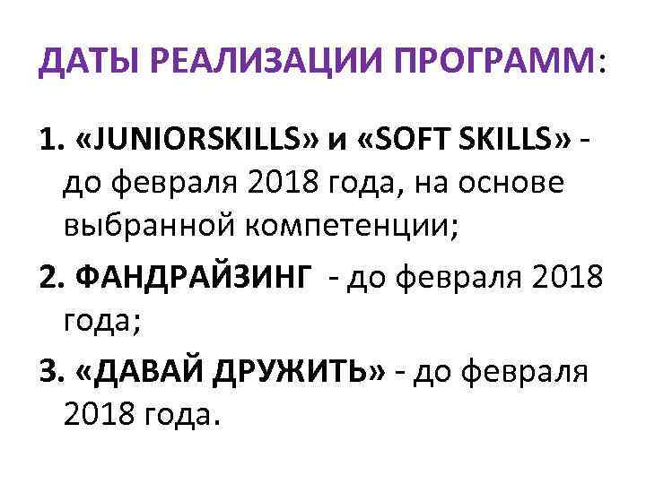 ДАТЫ РЕАЛИЗАЦИИ ПРОГРАММ: 1. «JUNIORSKILLS» и «SOFT SKILLS» до февраля 2018 года, на основе