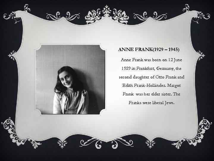 ANNE FRANK(1929 – 1945) Anne Frank was born on 12 June 1929 in Frankfurt,