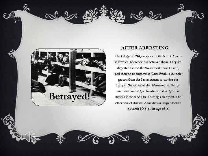 AFTER ARRESTING On 4 August 1944, everyone in the Secret Annex is arrested. Someone