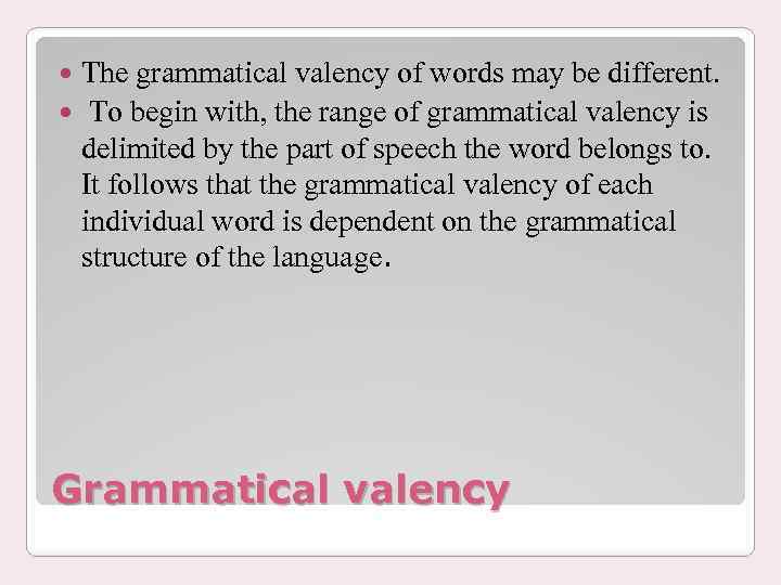 The grammatical valency of words may be different. To begin with, the range of