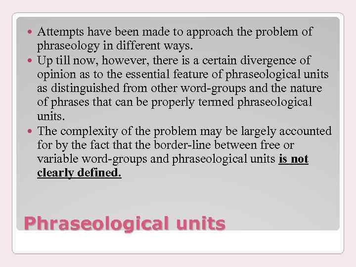 Attempts have been made to approach the problem of phraseology in different ways. Up