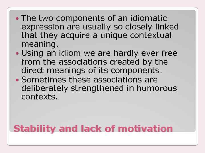 The two components of an idiomatic expression are usually so closely linked that they
