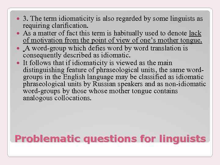 3. The term idiomaticity is also regarded by some linguists as requiring clarification. As