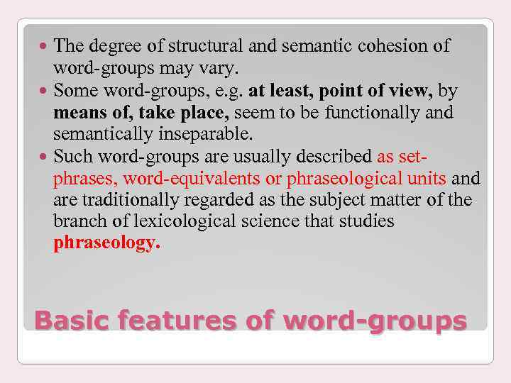 The degree of structural and semantic cohesion of word-groups may vary. Some word-groups, e.