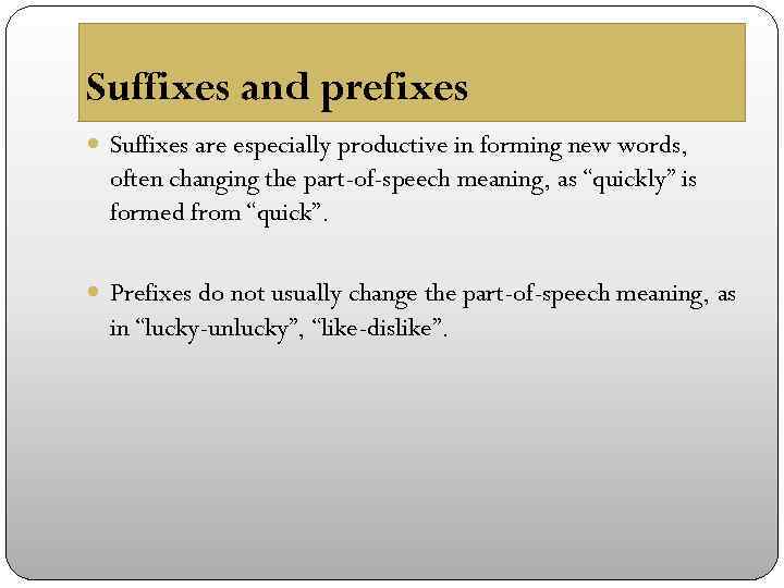 Suffixes and prefixes Suffixes are especially productive in forming new words, often changing the