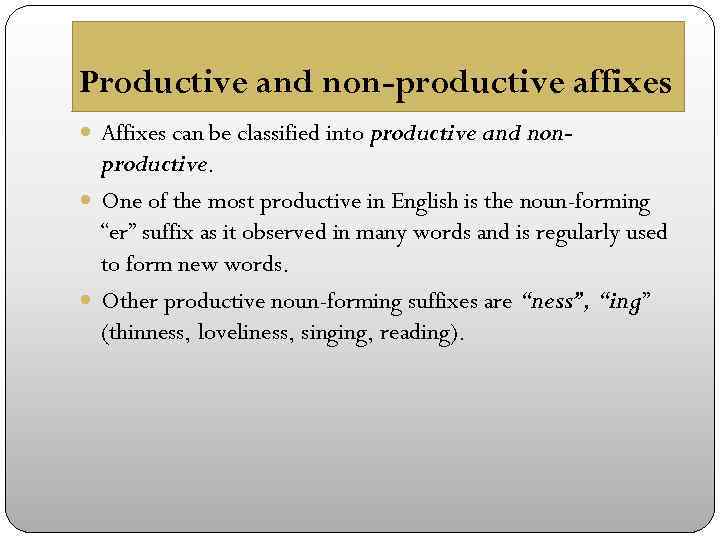 Productive and non-productive affixes Affixes can be classified into productive and non- productive. One