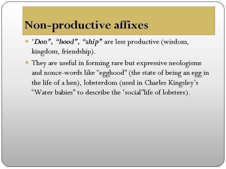 Non-productive affixes ‘Don”, “hood”, “ship” are less productive (wisdom, kingdom, friendship). They are useful