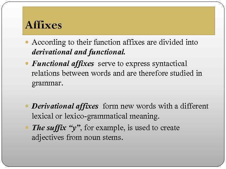 Affixes According to their function affixes are divided into derivational and functional. Functional affixes