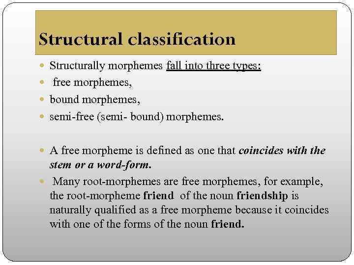 Structural classification Structurally morphemes fall into three types: free morphemes, bound morphemes, semi-free (semi-