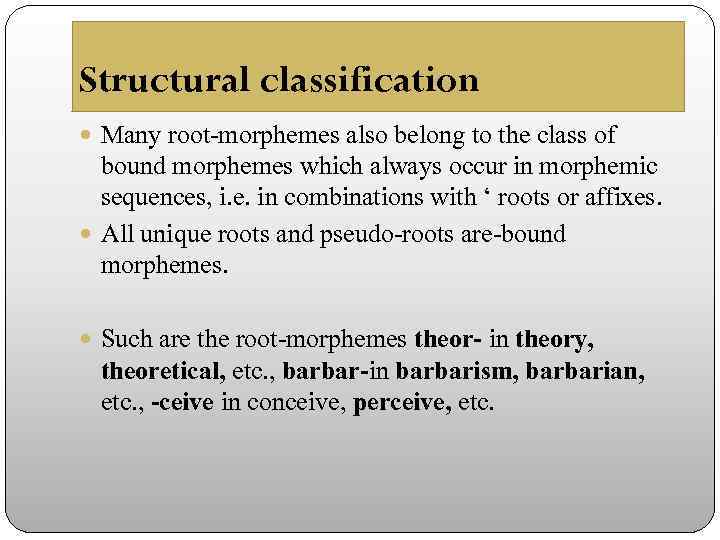 Structural classification Many root-morphemes also belong to the class of bound morphemes which always