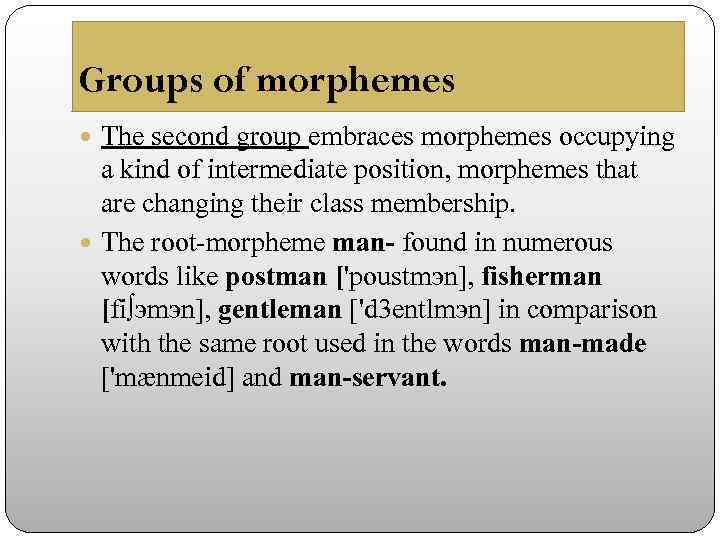 Groups of morphemes The second group embraces morphemes occupying a kind of intermediate position,