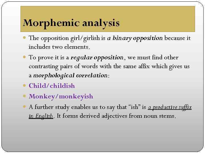 Morphemic analysis The opposition girl/girlish is a binary opposition because it includes two elements.